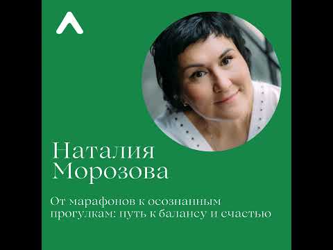 Видео: Наталия Морозова. От марафонов к осознанным прогулкам: путь к балансу и счастью