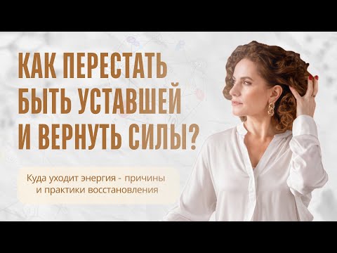 Видео: КАК ПЕРЕСТАТЬ БЫТЬ УСТАВШЕЙ И ВЕРНУТЬ СИЛЫ? Куда уходит энергия: причины и практики восстановления