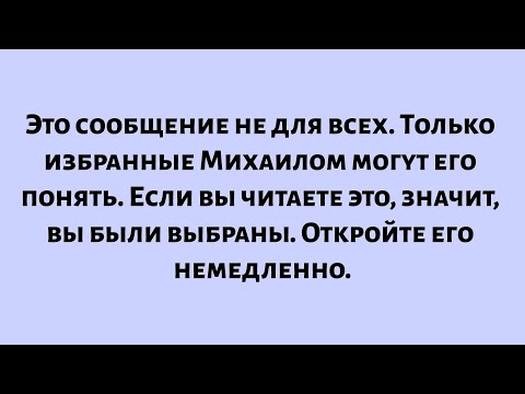 Видео: Это сообщение не для всех. Только избранные Михаилом могут его понять. Если вы читаете это...