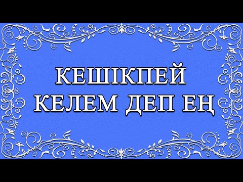 Видео: КАРАОКЕ Кешікпей келем деп ең Сөзі: М.Шаханов Әні: Ш.Қалдаяқов