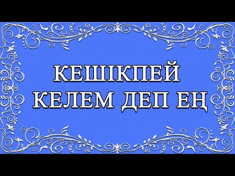 Видео: КАРАОКЕ Кешікпей келем деп ең Сөзі: М.Шаханов Әні: Ш.Қалдаяқов