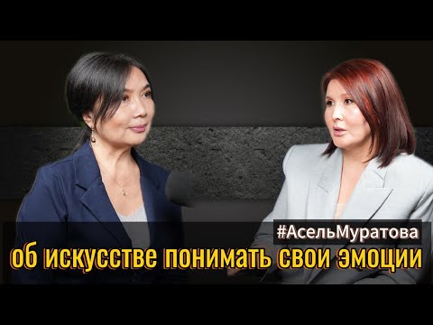 Видео: Эмоции. Разум. Человек. Подкаст Ляззат Туркестановой с Асель Муратовой