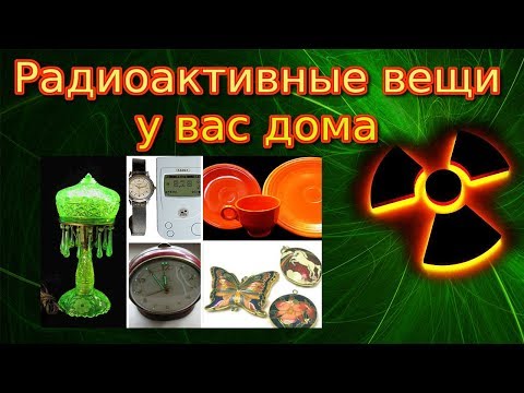 Видео: Радиоактивные вещи у вас дома