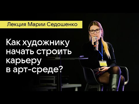 Видео: Лекция Марии Седошенко «Как художнику начать строить карьеру в арт-среде?»