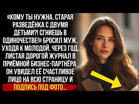 Видео: «КОМУ ТЫ НУЖНА?!» — кричал он. Через год увидел ЕЁ СЧАСТЛИВОЕ ЛИЦО на обложке дорогого журнала.