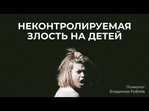 Видео: Неконтролируемая злость на детей. Причины агрессии.