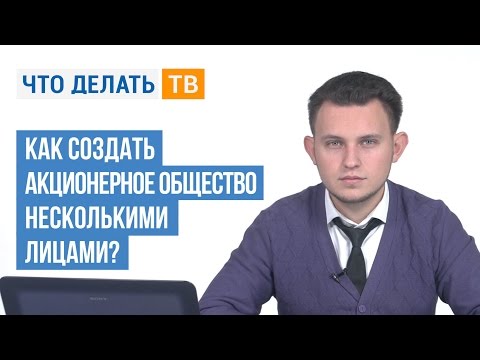 Видео: Как создать акционерное общество несколькими лицами?