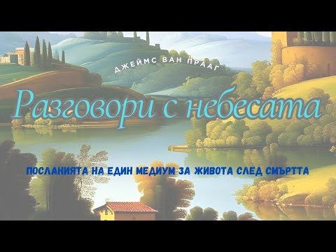 Видео: 1.1 РАЗГОВОРИ С НЕБЕСАТА - Посланията на един медиум за живота след смъртта - Джеймс Ван Прааг #душа