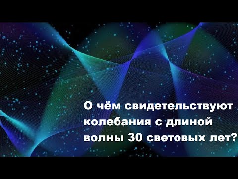 Видео: О чём свидетельствуют колебания с длиной волны 30 световых лет?