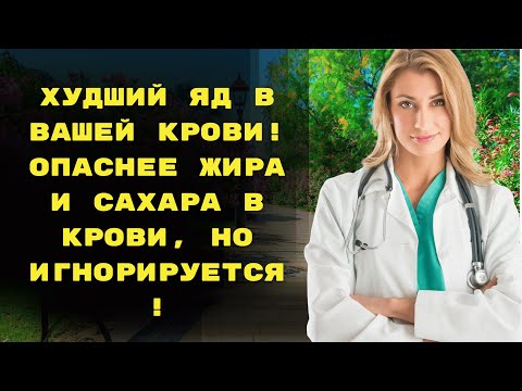 Видео: Худший яд в вашей крови! Опаснее жира и сахара в крови, но игнорируется!