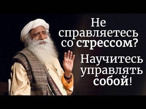 Видео: Не справляетесь со стрессом? Научитесь управлять собой! Садхгуру