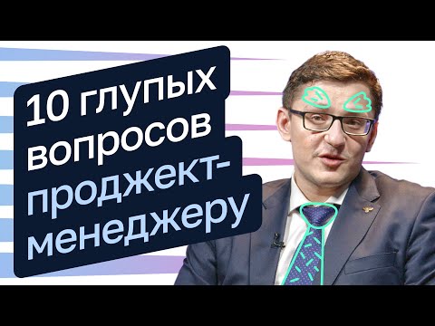 Видео: 10 глупых вопросов проджект-менеджеру. Илья Кананыкин