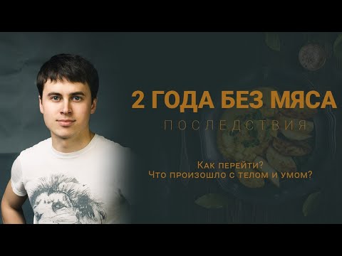 Видео: ОТЗЫВ ПОСЛЕ ОТКАЗА ОТ МЯСА 2 ГОДА. Изменения в организме и мыслях.