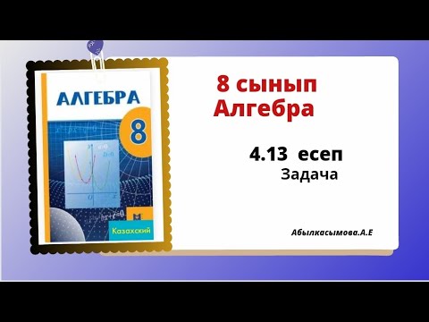 Видео: алгебра 8 сынып 4.13 есеп.  Абылкасымова 8 класс 4.13 задача.