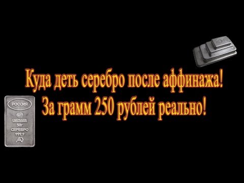 Видео: Куда деть серебро после аффинажа!  За грамм 250 рублей реально!