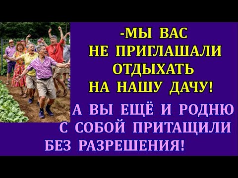 Видео: -Мы вас не приглашали отдыхать на нашу дачу! А вы ещё и родню с собой притащили без разрешения!