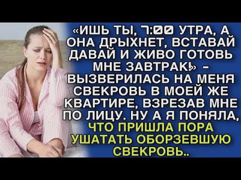 Видео: 7 -00 УТРА, А ОНА ДРЫХНЕТ, ВСТАВАЙ ДАВАЙ И ЖИВО ГОТОВЬ МНЕ ЗАВТРАК!» - ВЫЗВЕРИЛАСЬ НА МЕНЯ СВЕКРОВЬ