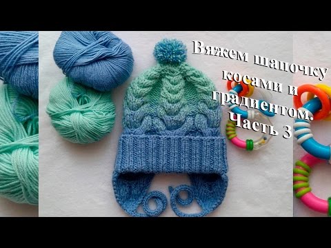 Видео: Вяжем спицами шапочку косами и градиентом "Василек". Часть 3