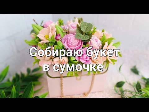 Видео: Мыловарение. Собираю букет из роз и альстромерий в стильной сумочке 🌹