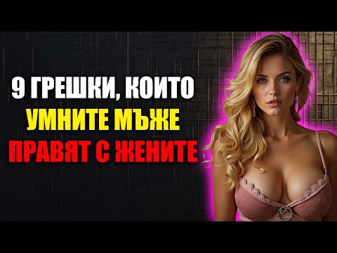 Видео: Девет Фатални Грешки, Които Умните Мъже Правят С Жените И Как Да Ги Избегнеш