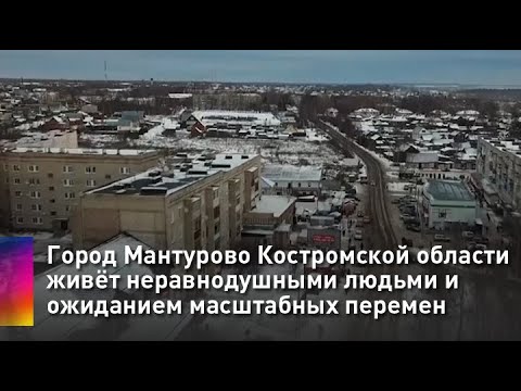 Видео: Город Мантурово Костромской области живёт неравнодушными людьми и ожиданием масштабных перемен
