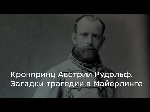 Видео: Кронпринц Австрии Рудольф.  Загадки трагедии в Майерлинге