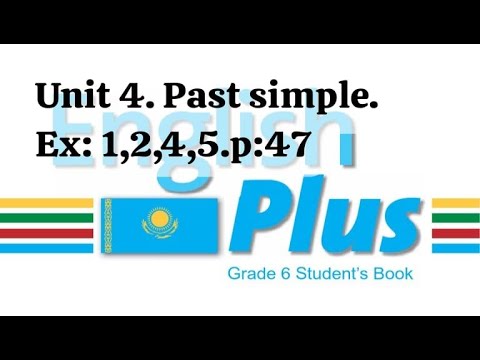 Видео: English Plus 6. Unit 4. Past simple. Ex:1,2,4,5. p:47. St\B Ағылшын тілі 6 сынып. #english