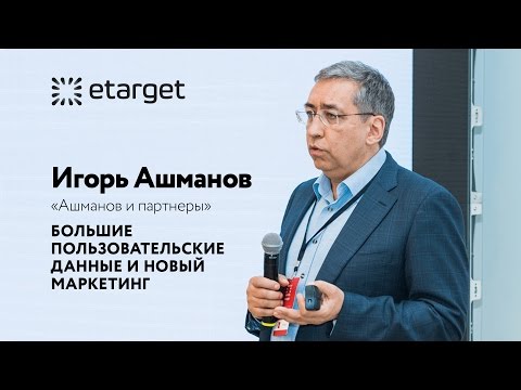 Видео: Игорь Ашманов - аналитика Big Data. Все секреты больших данных с конференции eTarget (полное видео)