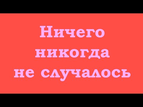 Видео: Ничего никогда не случалось