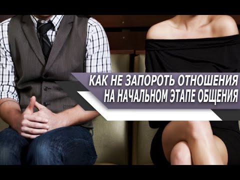 Видео: Что НЕ НУЖНО делать НА НАЧАЛЬНОМ этапе ОТНОШЕНИЯ с ЖЕНЩИНОЙ, чтобы НЕ ЗАПОРОТЬ ОТНОШЕНИЯ?