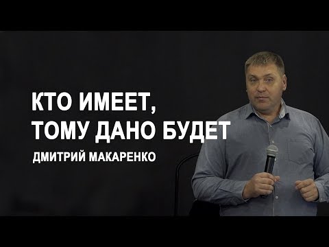 Видео: Дмитрий Макаренко – Кто имеет, тому дано будет (2019)