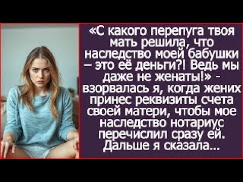 Видео: С какого перепуга твоя мать решила, что наследство моей бабушки - это её деньги? Мы даже не женаты!»