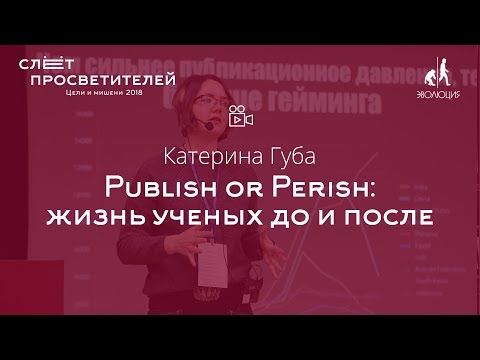 Видео: Катерина Губа «Publish or Perish: жизнь ученых до и после»