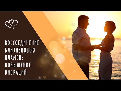 Видео: Воссоединение близнецовых пламен. Повышение вибраций