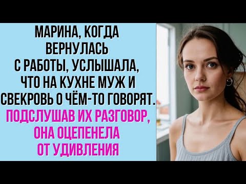 Видео: Марина, когда вернулась с работы, услышала, что на кухне муж и свекровь о чём то говорят