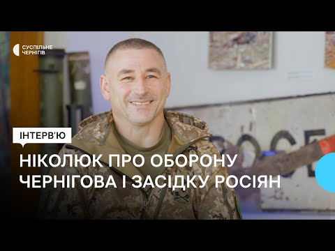 Видео: «Щоб відправити солдата в бій, ти маєш побути в його ролі»: Віктор Ніколюк про оборону Чернігова