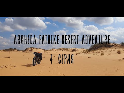 Видео: ARCHEDA FATBIKE DESERT ADVENTURE 4 СЕРИЯ