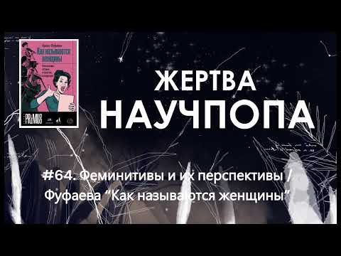 Видео: #64. Феминитивы и их перспективы / Фуфаева “Как называются женщины”