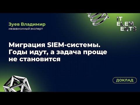 Видео: Доклад «Миграция SIEM‑системы. Годы идут, а задача проще не становится»