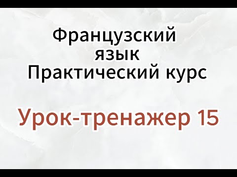 Видео: Французский язык. Урок-тренажер 15. 100% практика.