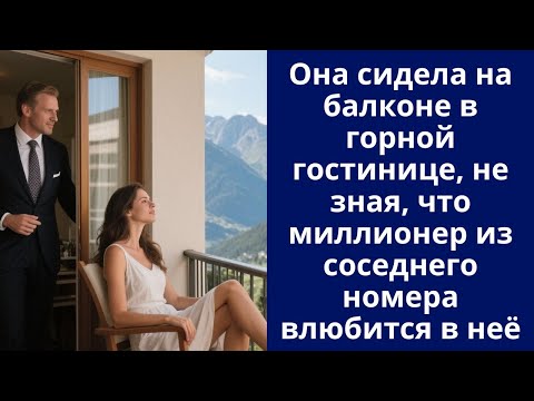 Видео: Она сидела на балконе в горной гостинице, не зная, что миллионер из соседнего номера влюбится в неё