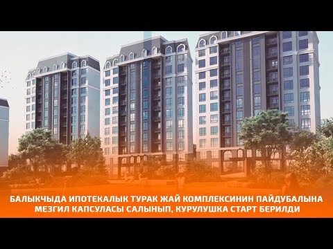 Видео: Балыкчыда ипотекалык турак жай комплексинине  мезгил капсуласы салынып, курулушка старт берилди