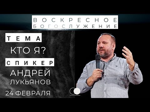 Видео: 24.02.2019 | Воскресное богослужение | Кто я? - Андрей Лукьянов