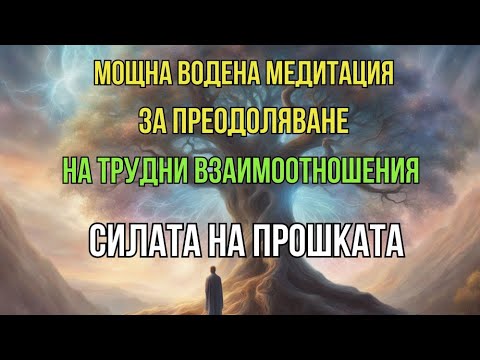 Видео: Силата на Прошката: Медитация за Преодоляване на Трудни Взаимоотношения и Достигане на Вътрешен Мир