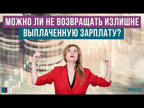 Видео: Можно ли не возвращать излишне выплаченную зарплату?