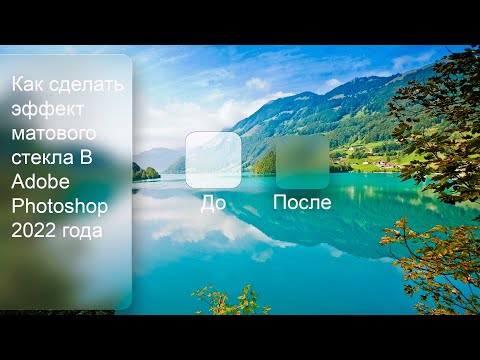 Видео: Как сделать эффект матового стекла в Adobe Photoshop 2022