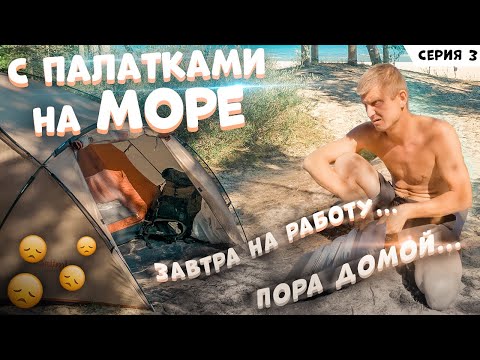 Видео: Отдыхаем с палатками на МОРЕ. Наконец-то искупались в МОРЕ. Жарим шашлычёк. Заключительная серия 3.