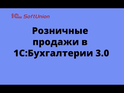 Видео: Розничные продажи в 1С:Бухгалтерии 3.0