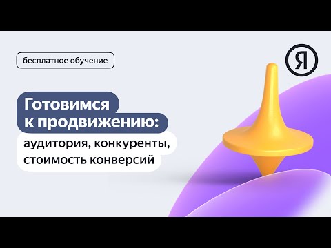 Видео: Готовимся к продвижению: целевая аудитория, конкуренты, стоимость конверсий