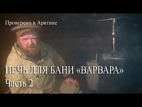Видео: ПРОВЕРЕНО В АРКТИКЕ, ПЕЧЬ ДЛЯ БАНИ ВАРВАРА Часть 2